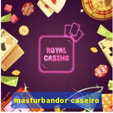 masturbandor caseiro